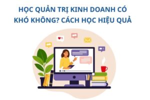 hoc-quan-tri-kinh-doanh-co-kho-khong