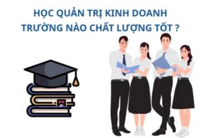 quan-tri-kinh-doanh-hoc-truong-nao-chat-luong-tot