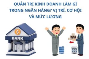 quan-tri-kinh-doanh-lam-gi-trong-ngan-hang