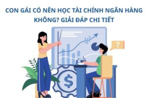 con-gai-co-nen-hoc-tai-chinh-ngan-hang-khong