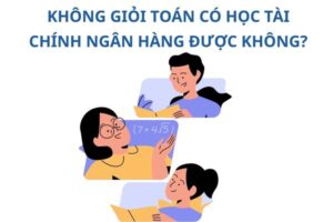 khong-hoc-gioi-toan-co-nen-hoc-tai-chinh-ngan-hang