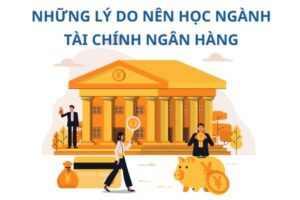 ly-do-nen-hoc-nganh-tai-chinh-ngan-hang-trong-boi-canh-hien-nay