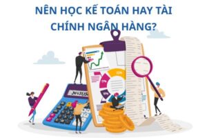 nen-hoc-tai-chinh-ngan-hang-hay-ke-toan