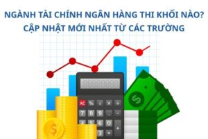 tai-chinh-ngan-hang-thi-khoi-nao