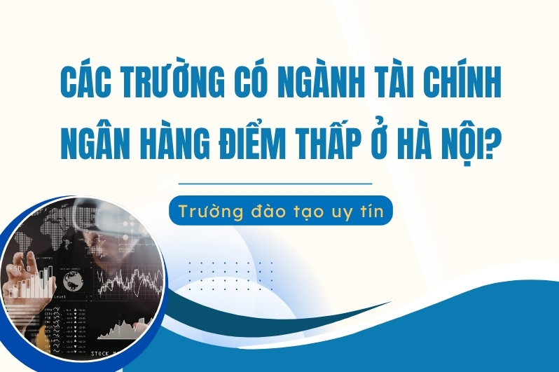 Các trường có ngành Tài chính Ngân hàng điểm thấp ở Hà Nội