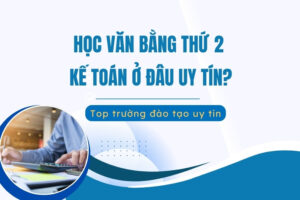 Học văn bằng thứ 2 Kế toán ở đâu uy tín?