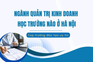 quan-tri-kinh-doanh-hoc-truong-nao-o-ha-noi